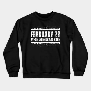 February 29 When Legends Are Born February 29 Birthday Of Legends Cool Leap Year Crewneck Sweatshirt